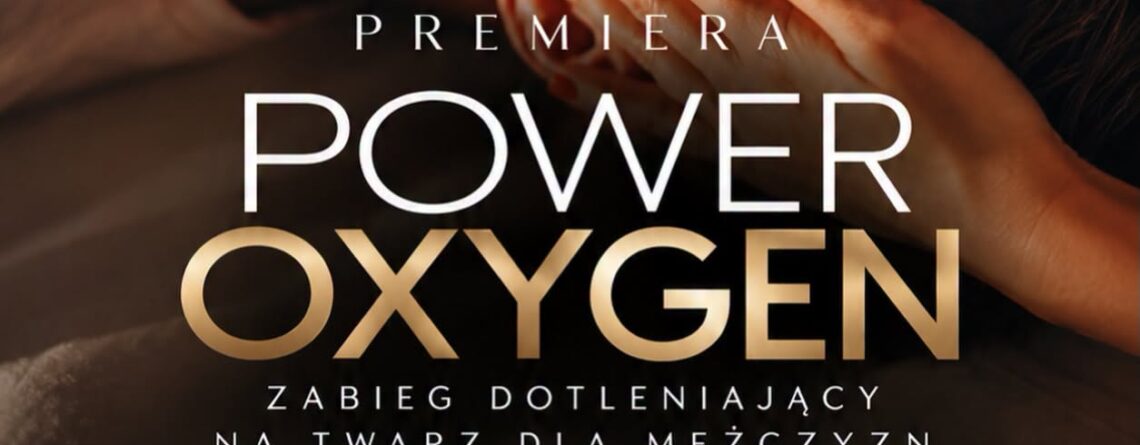 POWER OXYGEN – nowoczesny zabieg dotleniający na twarz, który zapewnia skórze dawkę świeżości, nawilżenia i regeneracji!